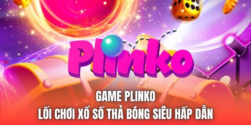 Game Plinko - Lối Chơi Xổ Số Thả Bóng Siêu Hấp Dẫn
